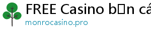 FREE Casino bắn cá đổi thưởng